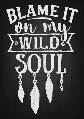 Blame It on my wild soul