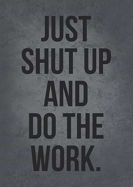 Shut Up and Do The Work