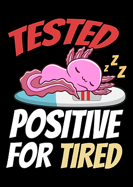 Tested Positive For Tired
