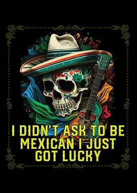 I Didnt Ask to Be Mexican