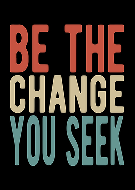 Be the change you seek