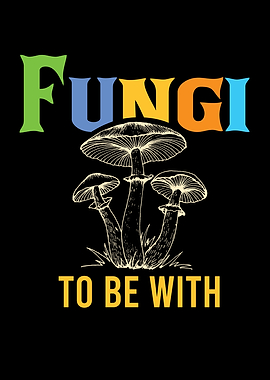 Fungi To Be With Mushroom