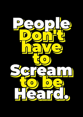 PEOPLE DONT HAVE TO SCREAM