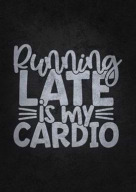 Running Late Is My Cardio