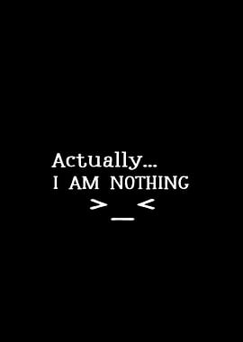 Actually i am nothing