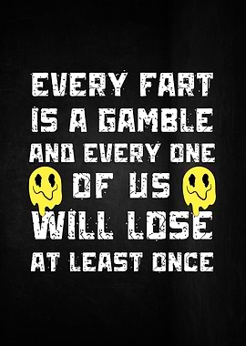 Every Fart is a Gamble