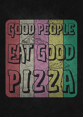 Good People Eat Good PIzza
