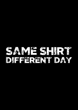 Same Shirt Different Day