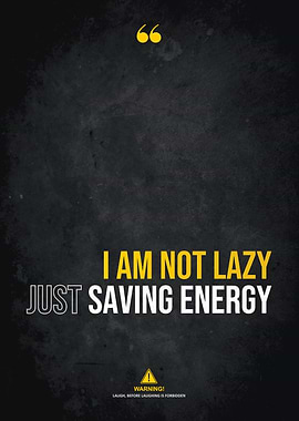 NOT LAZY JUST SAVING ENRGY