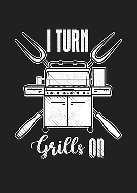 I Turn Grills On