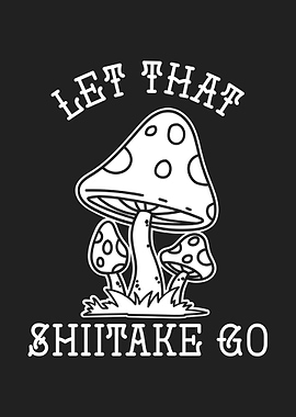 Let That Shiitake Go