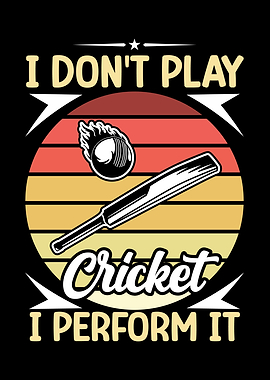 I dont play cricket I perf