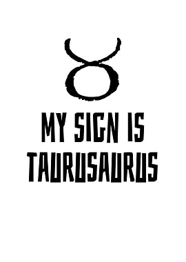 My Sign Is Taurusaurus