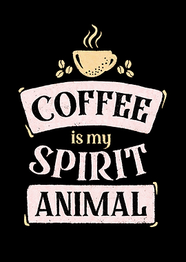 Coffee is my spirit animal
