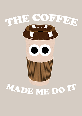 The Coffee Made Me Do IT