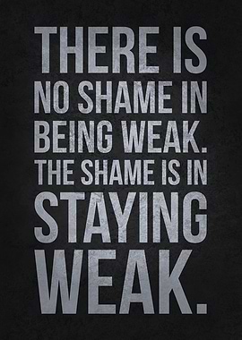 Shame In Staying Weak
