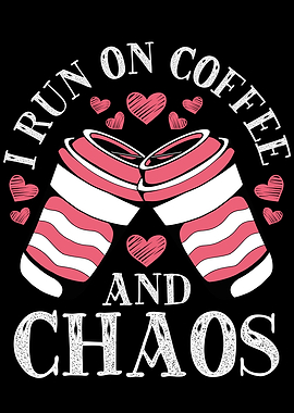I run on coffee and chaos