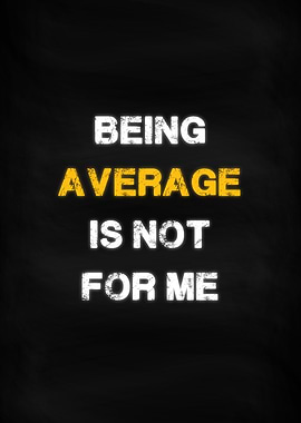 Being Average is not 4 Me
