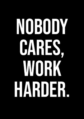 Nobody Cares Work Harder