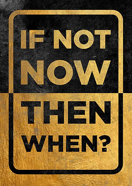 If not now then when