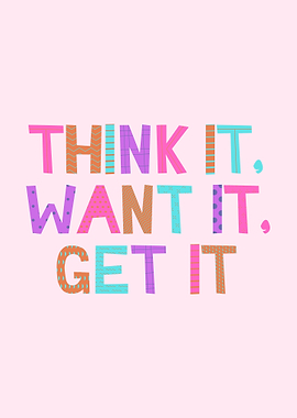 Think it Want it Get it