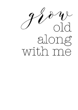 grow old along with me
