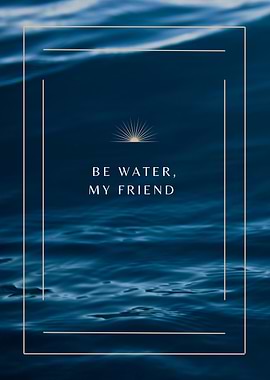 Be Water My Friend