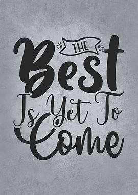 The Best Is Yet To Come