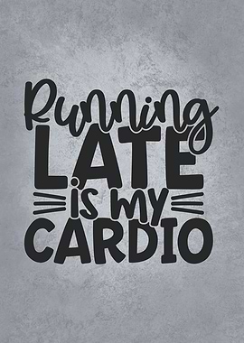 Running Late Is My Cardio