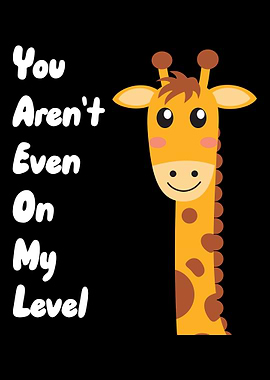 You Arent Even On My Leve