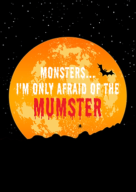 Afraid of the mumster