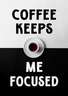 coffee keeps me focused