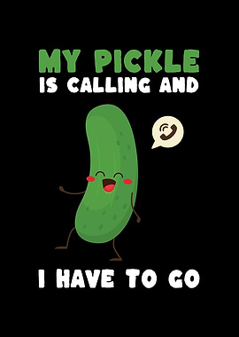 My Pickle Is Calling And I