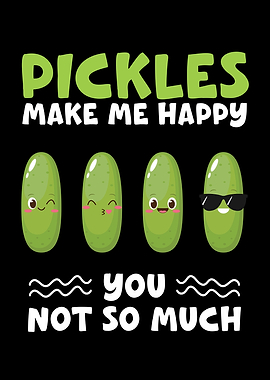 Pickles Make Me Happy You
