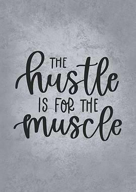 The Hustle Is For Muscle