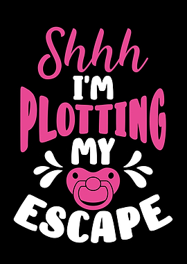 I am plotting my escape