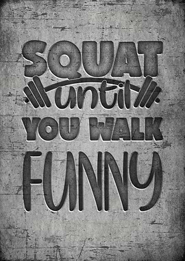 Squat until you walk funny