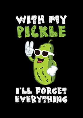 With My Pickle Ill Forget