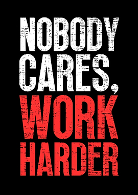 Nobody Cares Work Harder
