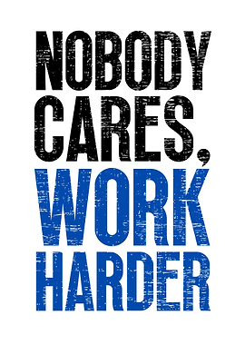 Nobody Cares Work Harder