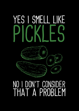 Yes I Smell Like Pickles