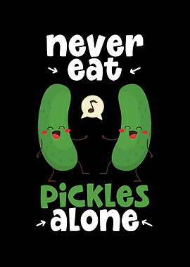 Never Eat Pickles Alone