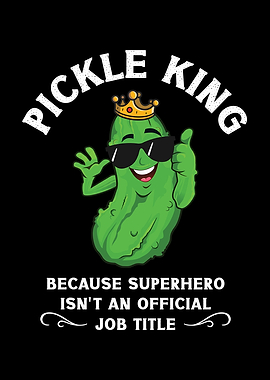 Pickle King Because