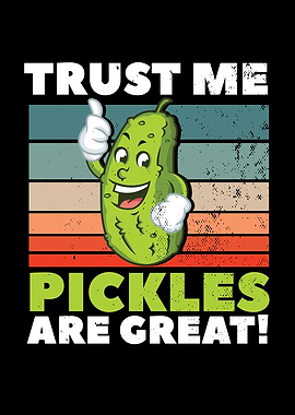 Trust Me Pickles Are Great