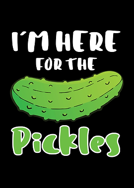 Im Here For The Pickles