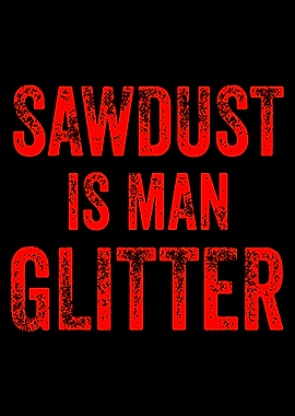Sawdust is man glitter