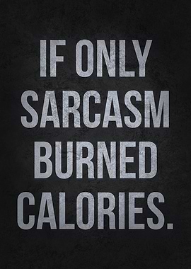 If Sarcasm Burned Calories