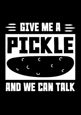 Give Me A Pickle And We