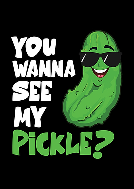 You Wanna See My Pickle