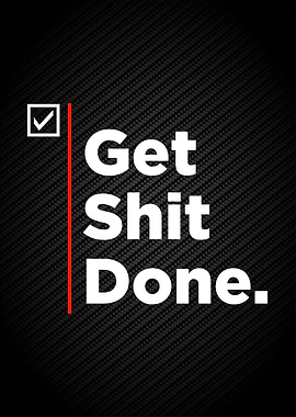 get shit done